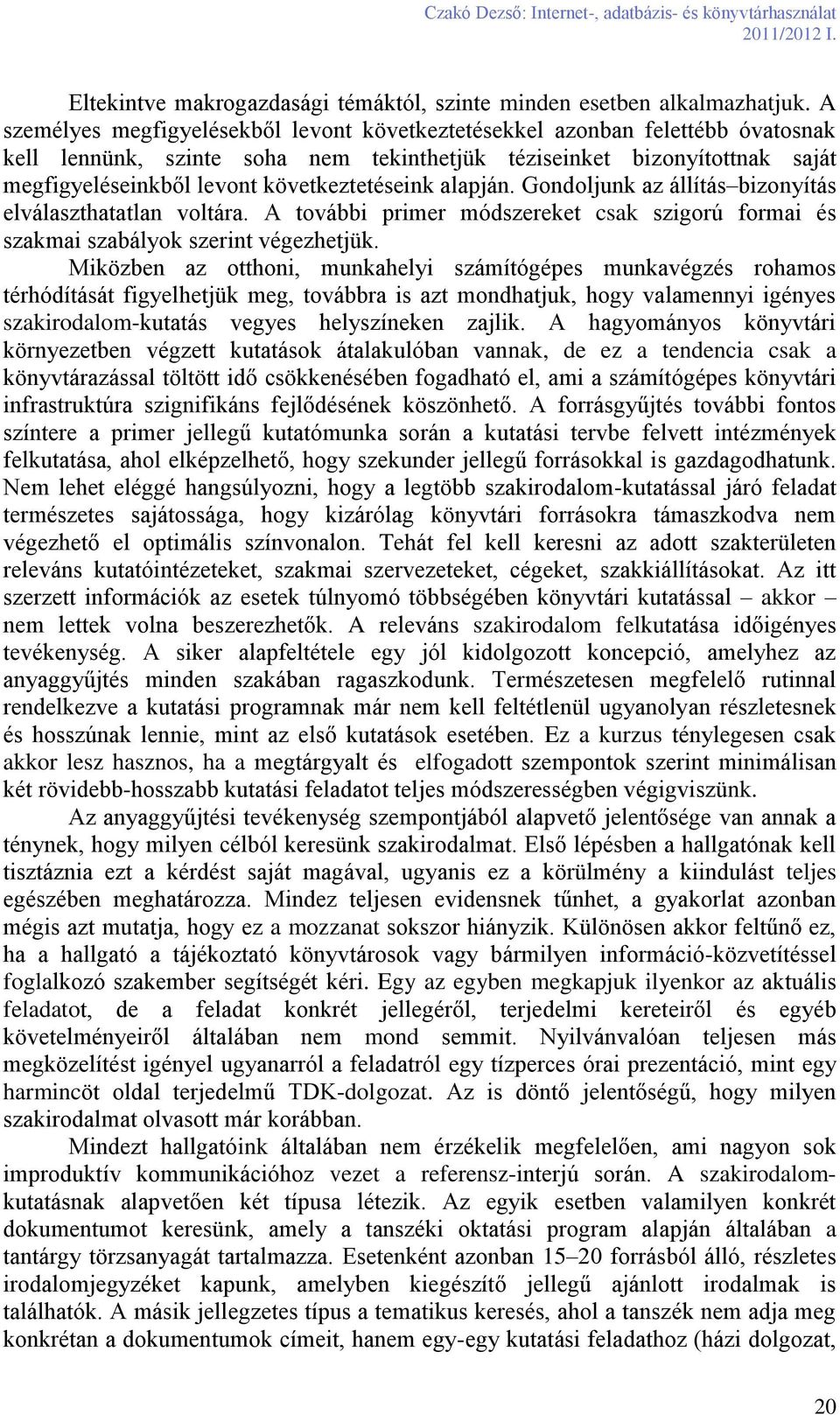 következtetéseink alapján. Gondoljunk az állítás bizonyítás elválaszthatatlan voltára. A további primer módszereket csak szigorú formai és szakmai szabályok szerint végezhetjük.