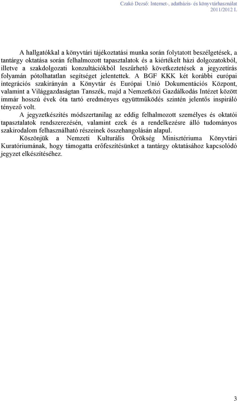 A BGF KKK két korábbi európai integrációs szakirányán a Könyvtár és Európai Unió Dokumentációs Központ, valamint a Világgazdaságtan Tanszék, majd a Nemzetközi Gazdálkodás Intézet között immár hosszú