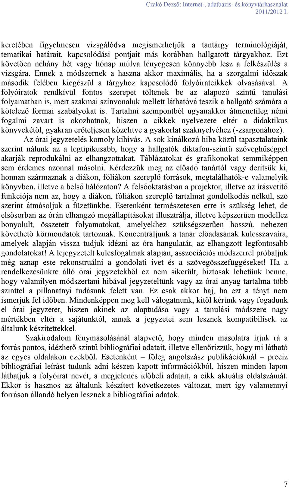 Ennek a módszernek a haszna akkor maximális, ha a szorgalmi időszak második felében kiegészül a tárgyhoz kapcsolódó folyóiratcikkek olvasásával.