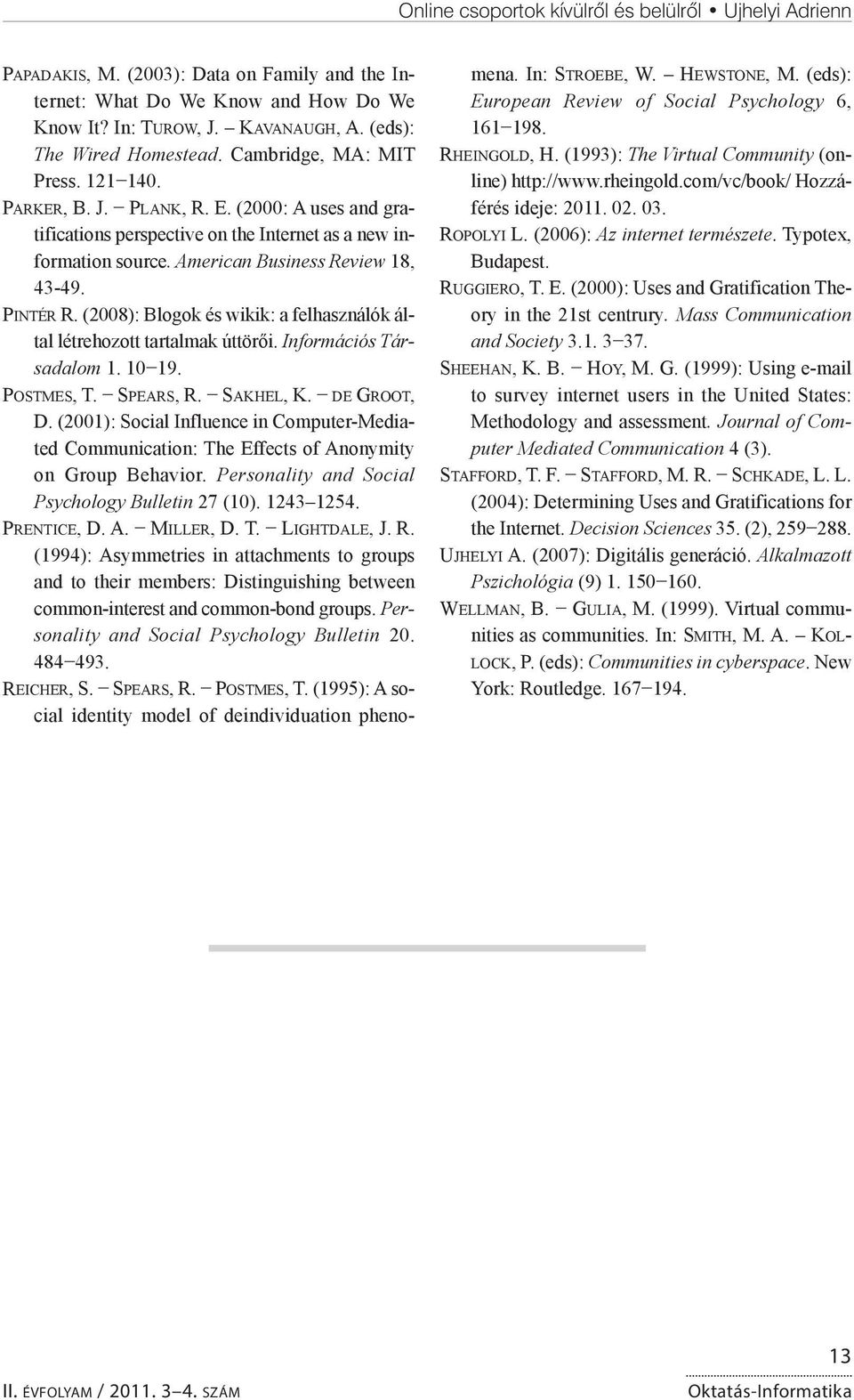 American Business Review 18, 43-49. PINTÉR R. (2008): Blogok és wikik: a felhasználók által létrehozott tartalmak úttörői. Információs Társadalom 1. 10 19. POSTMES, T. SPEARS, R. SAKHEL, K.