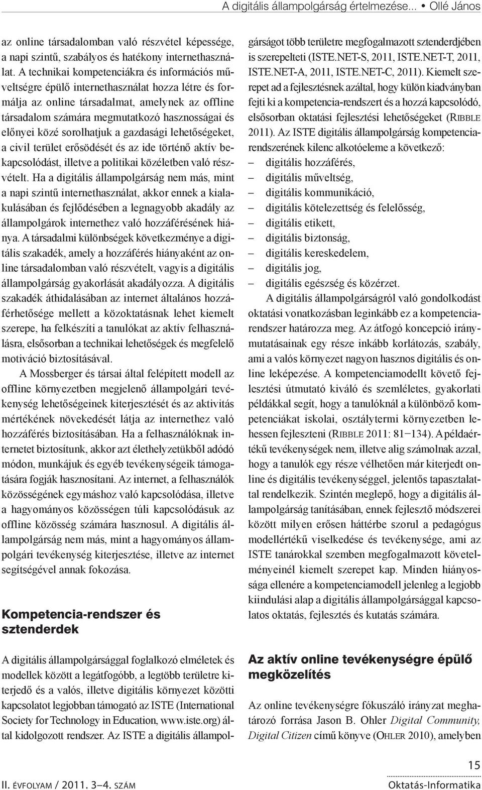 előnyei közé sorolhatjuk a gazdasági lehetőségeket, a civil terület erősödését és az ide történő aktív bekapcsolódást, illetve a politikai közéletben való részvételt.