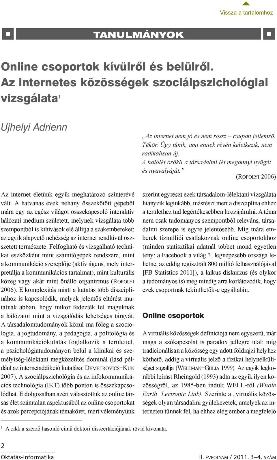 A hatvanas évek néhány összekötött gépéből mára egy az egész világot összekapcsoló interaktív hálózati médium született, melynek vizsgálata több szempontból is kihívások elé állítja a szakembereket: