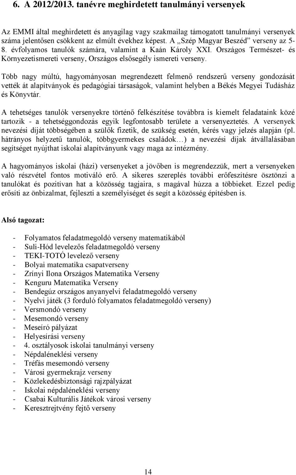 Több nagy múltú, hagyományosan megrendezett felmenő rendszerű verseny gondozását vették át alapítványok és pedagógiai társaságok, valamint helyben a Békés Megyei Tudásház és Könyvtár.