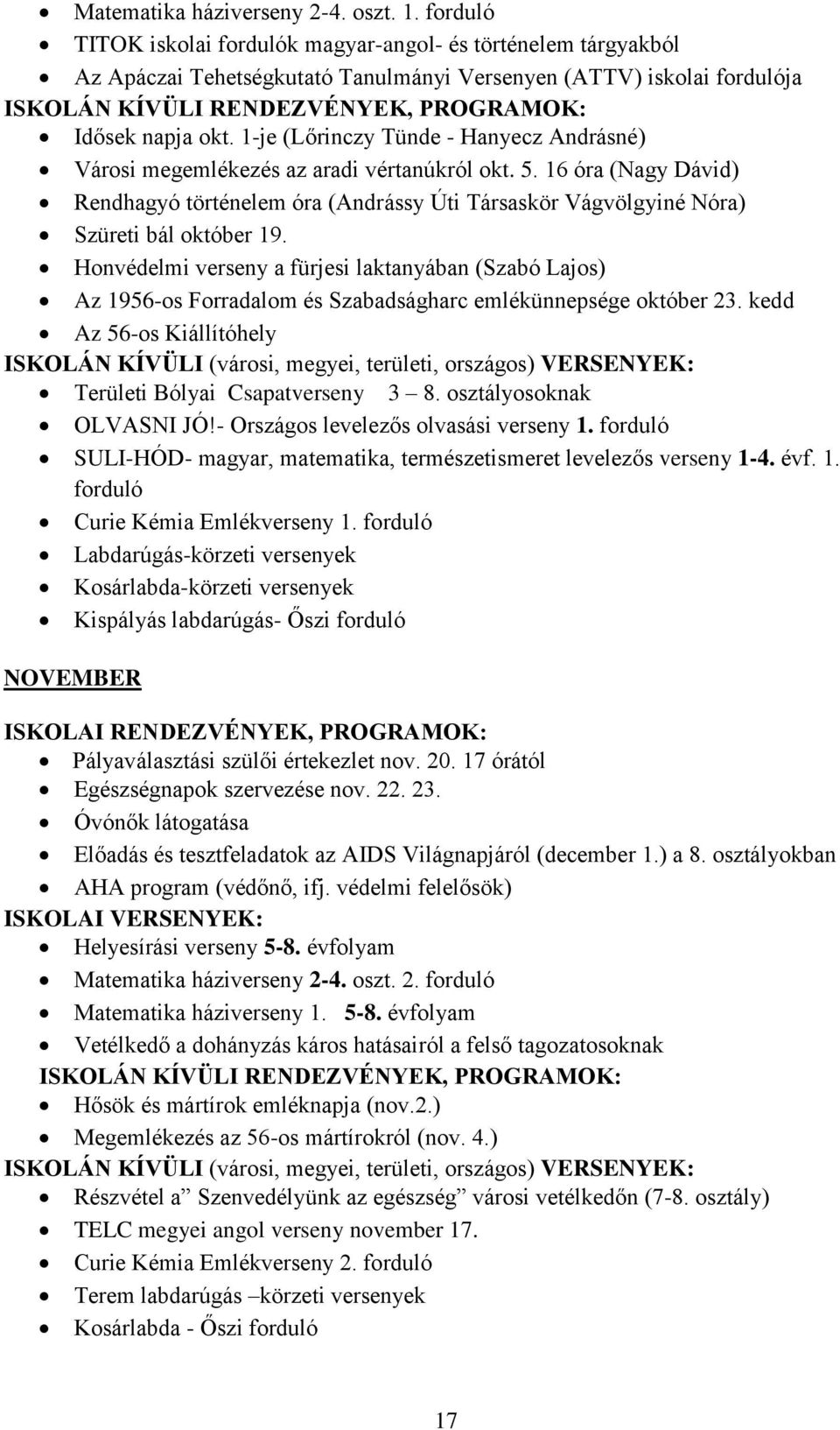 1-je (Lőrinczy Tünde - Hanyecz Andrásné) Városi megemlékezés az aradi vértanúkról okt. 5. 16 óra (Nagy Dávid) Rendhagyó történelem óra (Andrássy Úti Társaskör Vágvölgyiné Nóra) Szüreti bál október 19.