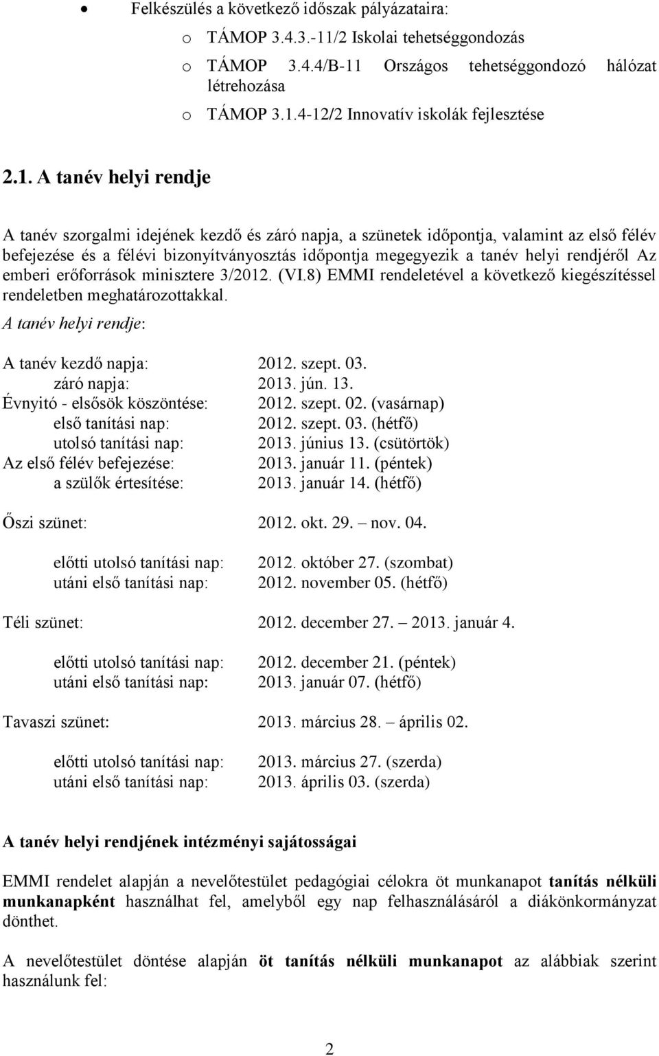 rendjéről Az emberi erőforrások minisztere 3/2012. (VI.8) EMMI rendeletével a következő kiegészítéssel rendeletben meghatározottakkal. A tanév helyi rendje: A tanév kezdő napja: 2012. szept. 03.