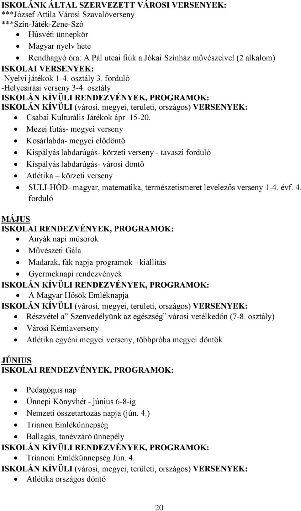 osztály ISKOLÁN KÍVÜLI RENDEZVÉNYEK, PROGRAMOK: ISKOLÁN KÍVÜLI (városi, megyei, területi, országos) VERSENYEK: Csabai Kulturális Játékok ápr. 15-20.