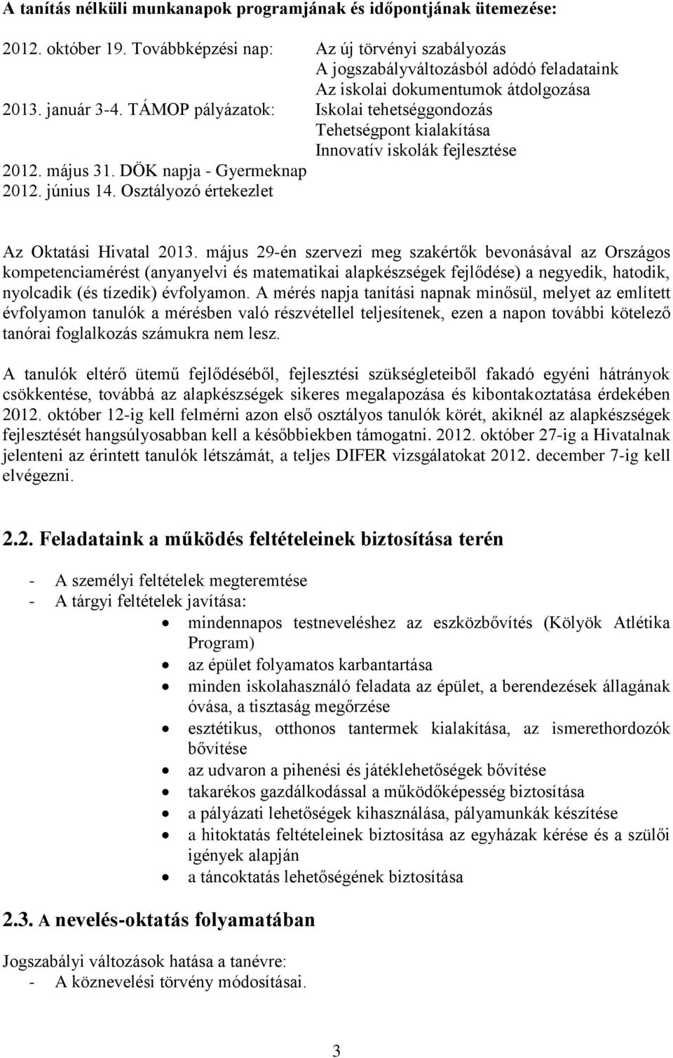 TÁMOP pályázatok: Iskolai tehetséggondozás Tehetségpont kialakítása Innovatív iskolák fejlesztése 2012. május 31. DÖK napja - Gyermeknap 2012. június 14.