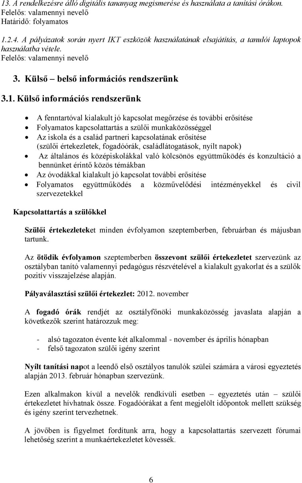 Külső információs rendszerünk A fenntartóval kialakult jó kapcsolat megőrzése és további erősítése Folyamatos kapcsolattartás a szülői munkaközösséggel Az iskola és a család partneri kapcsolatának