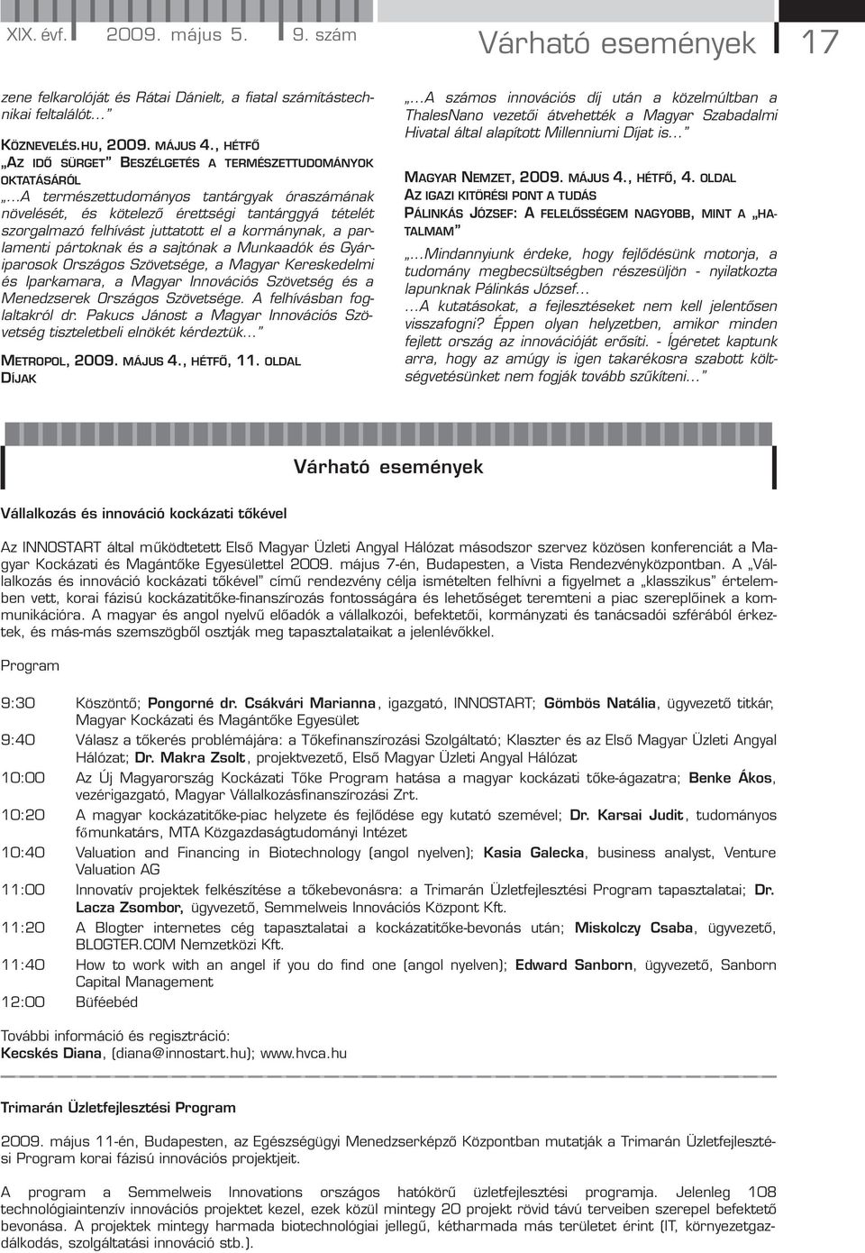 a kormánynak, a parlamenti pártoknak és a sajtónak a Munkaadók és Gyáriparosok Országos Szövetsége, a Magyar Kereskedelmi és Iparkamara, a Magyar Innovációs Szövetség és a Menedzserek Országos