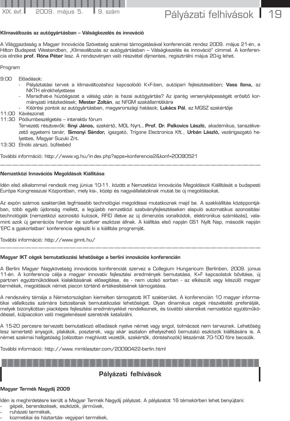 május 21-én, a Hilton Budapest Westendben, Klímaváltozás az autógyártásban Válságkezelés és innováció címmel. A konferencia elnöke prof. Róna Péter lesz.