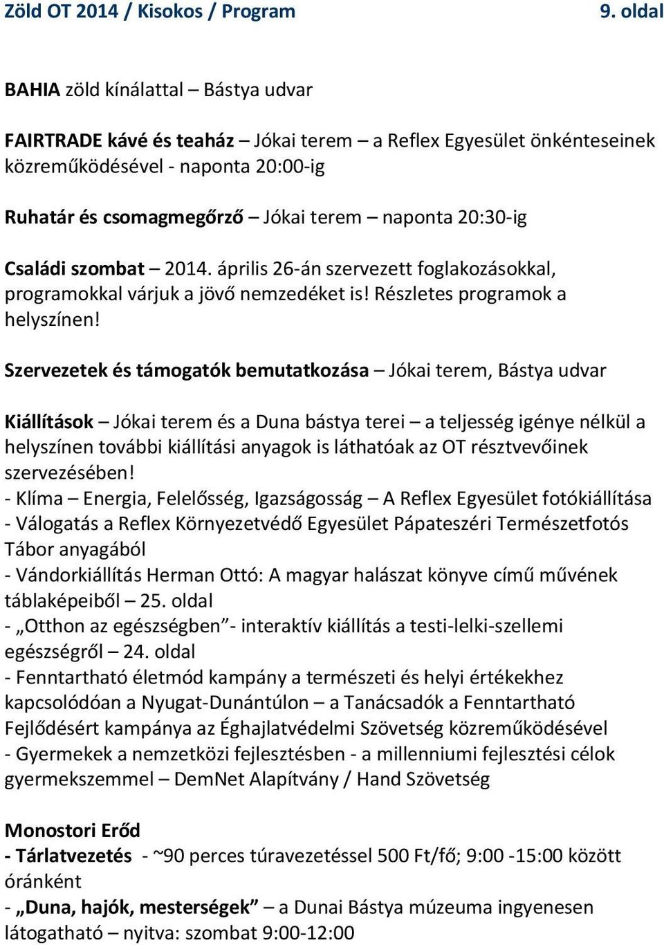 20:30-ig Családi szombat 2014. április 26-án szervezett foglakozásokkal, programokkal várjuk a jövő nemzedéket is! Részletes programok a helyszínen!