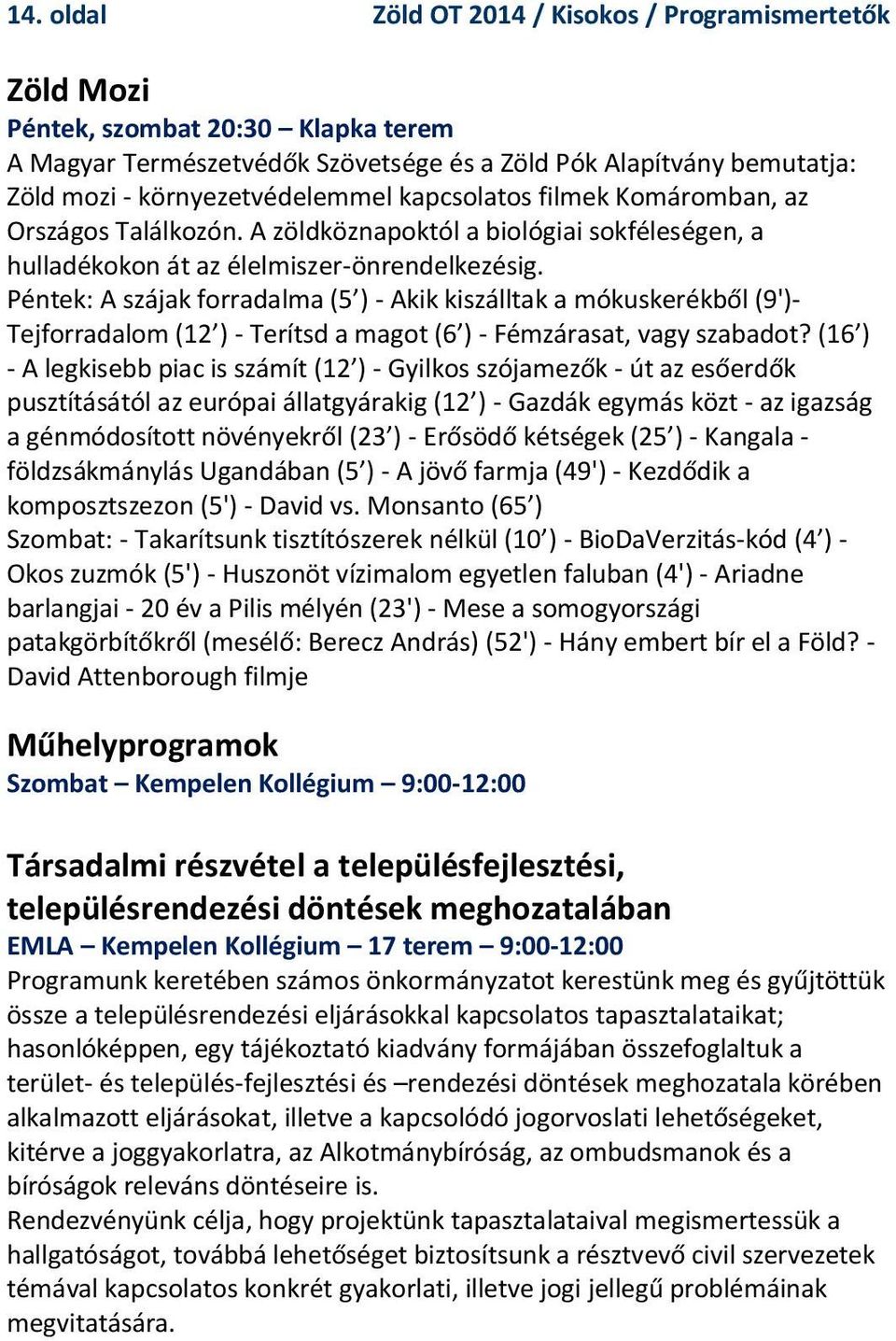 Péntek: A szájak forradalma (5 ) - Akik kiszálltak a mókuskerékből (9')- Tejforradalom (12 ) - Terítsd a magot (6 ) - Fémzárasat, vagy szabadot?