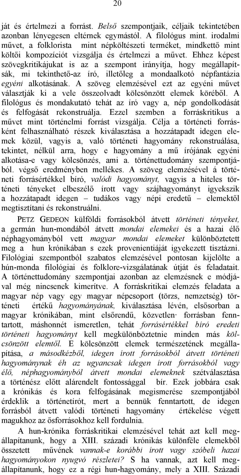 Ehhez képest szövegkritikájukat is az a szempont irányítja, hogy megállapítsák, mi tekinthető-az író, illetőleg a mondaalkotó népfantázia egyéni alkotásának.