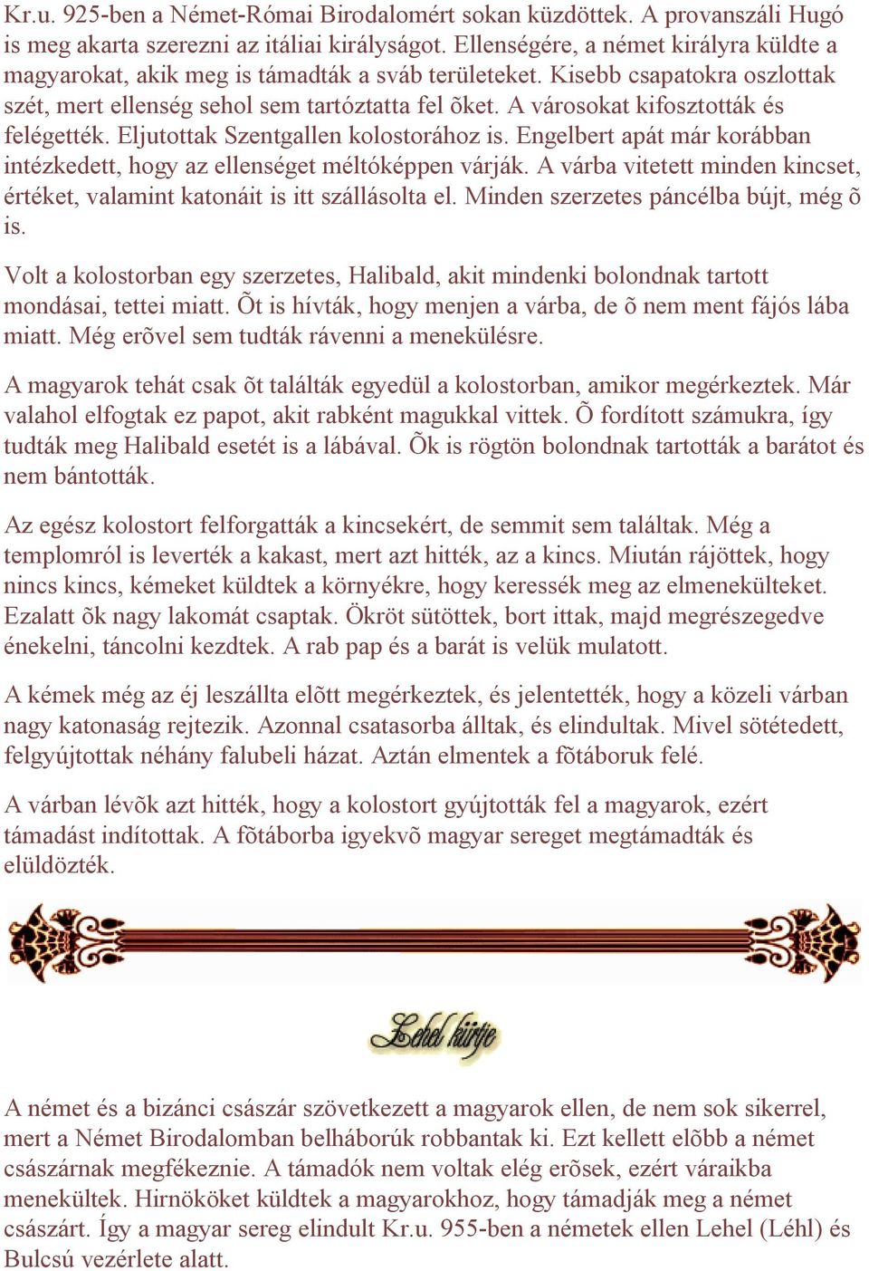 A városokat kifosztották és felégették. Eljutottak Szentgallen kolostorához is. Engelbert apát már korábban intézkedett, hogy az ellenséget méltóképpen várják.