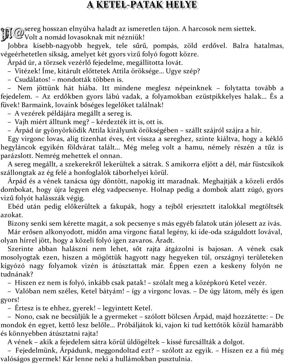 Csudálatos! mondották többen is. Nem jöttünk hát hiába. Itt mindene meglesz népeinknek folytatta tovább a fejedelem. Az erdőkben gyors lábú vadak, a folyamokban ezüstpikkelyes halak És a füvek!