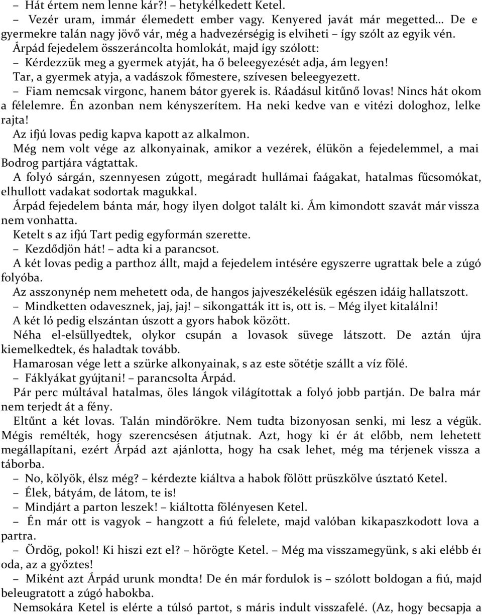 Árpád fejedelem összeráncolta homlokát, majd így szólott: Kérdezzük meg a gyermek atyját, ha ő beleegyezését adja, ám legyen! Tar, a gyermek atyja, a vadászok főmestere, szívesen beleegyezett.