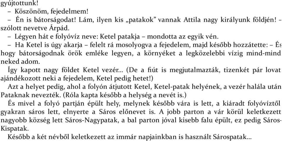 Ha Ketel is úgy akarja felelt rá mosolyogva a fejedelem, majd később hozzátette: És hogy bátorságodnak örök emléke legyen, a környéket a legközelebbi vízig mind-mind neked adom.