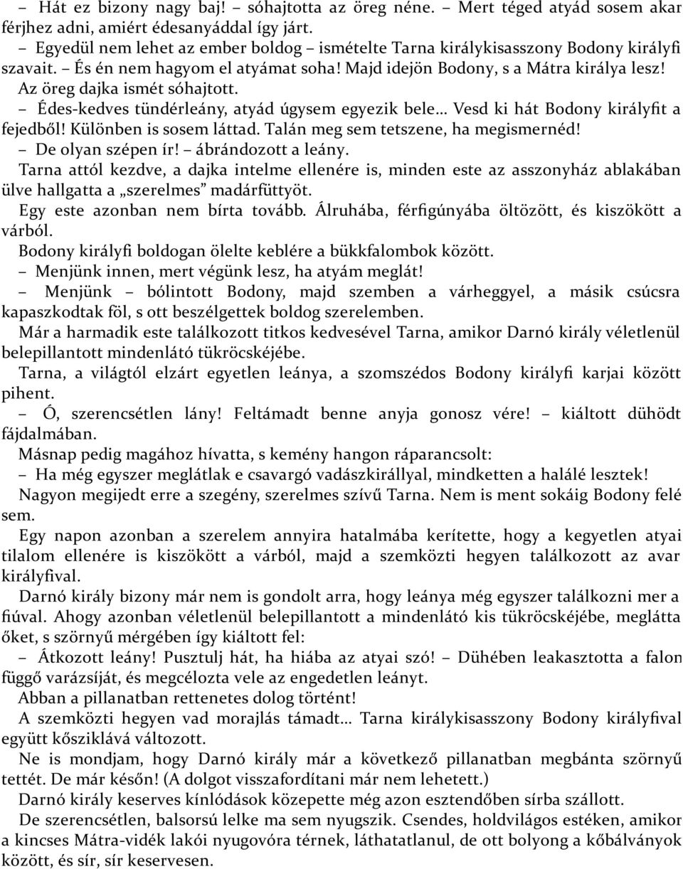 Édes-kedves tündérleány, atyád úgysem egyezik bele Vesd ki hát Bodony királyfit a fejedből! Különben is sosem láttad. Talán meg sem tetszene, ha megismernéd! De olyan szépen ír! ábrándozott a leány.