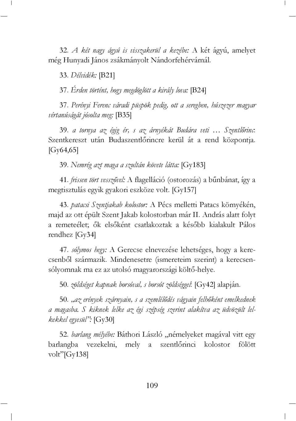 a tornya az égig ér, s az árnyékát Budára veti Szentlırinc: Szentkereszt után Budaszentlırincre kerül át a rend központja. [Gy64,65] 39. Nemrég azt maga a szultán követe látta: [Gy183] 41.