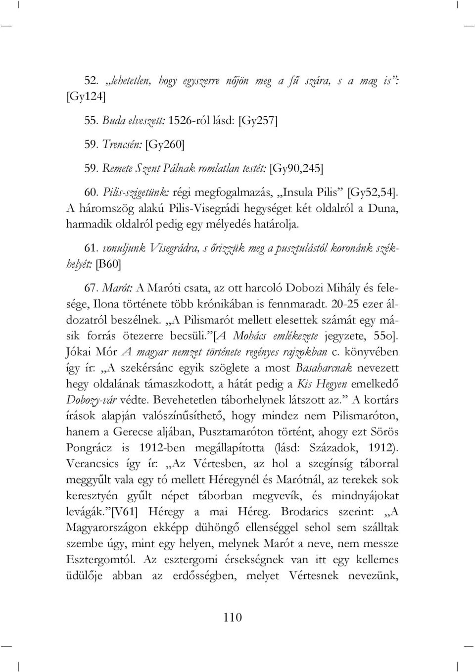 vonuljunk Visegrádra, s ırizzük meg a pusztulástól koronánk székhelyét: [B60] 67. Marót: A Maróti csata, az ott harcoló Dobozi Mihály és felesége, Ilona története több krónikában is fennmaradt.