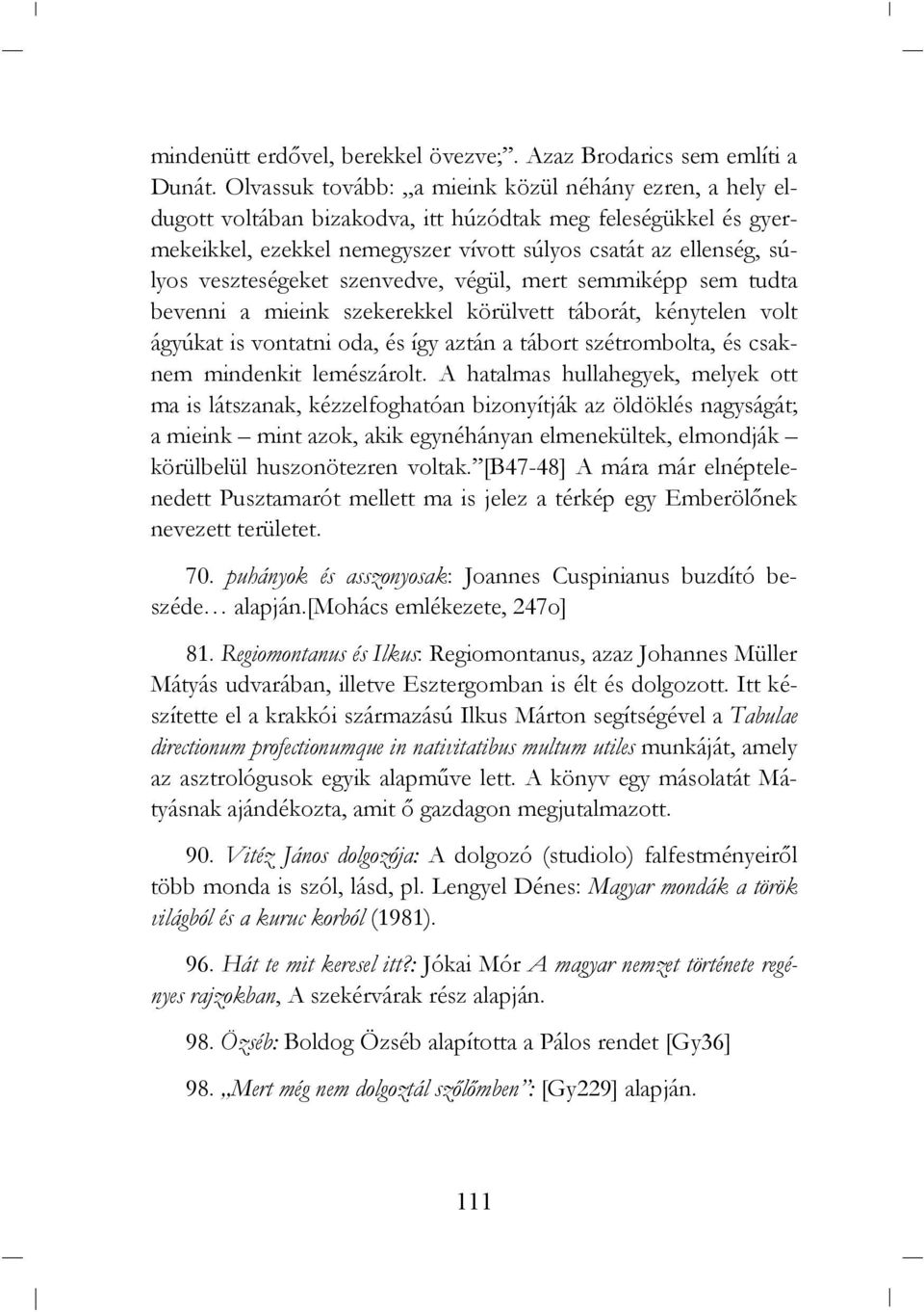 veszteségeket szenvedve, végül, mert semmiképp sem tudta bevenni a mieink szekerekkel körülvett táborát, kénytelen volt ágyúkat is vontatni oda, és így aztán a tábort szétrombolta, és csaknem