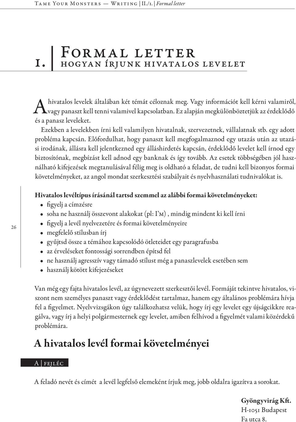 Ezekben a levelekben írni kell valamilyen hivatalnak, szervezetnek, vállalatnak stb. egy adott probléma kapcsán.