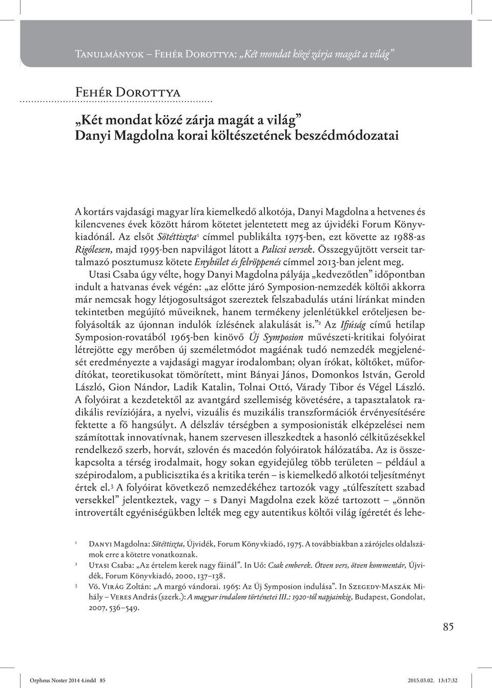 Az elsőt Sötéttiszta 1 címmel publikálta 1975-ben, ezt követte az 1988-as Rigólesen, majd 1995-ben napvilágot látott a Palicsi versek.