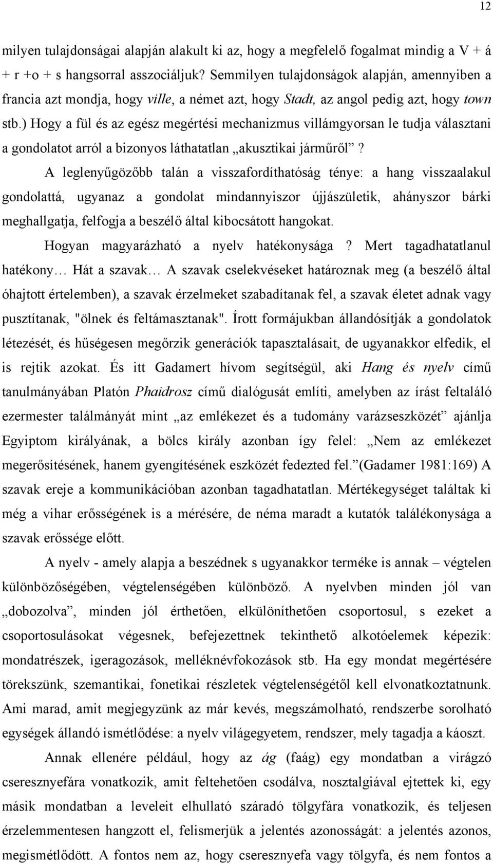 ) Hogy a fül és az egész megértési mechanizmus villámgyorsan le tudja választani a gondolatot arról a bizonyos láthatatlan akusztikai járműről?