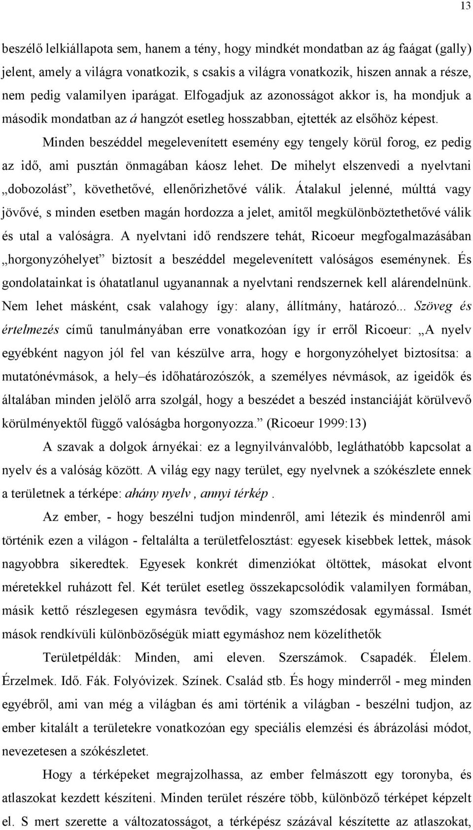 Minden beszéddel megelevenített esemény egy tengely körül forog, ez pedig az idő, ami pusztán önmagában káosz lehet. De mihelyt elszenvedi a nyelvtani dobozolást, követhetővé, ellenőrizhetővé válik.