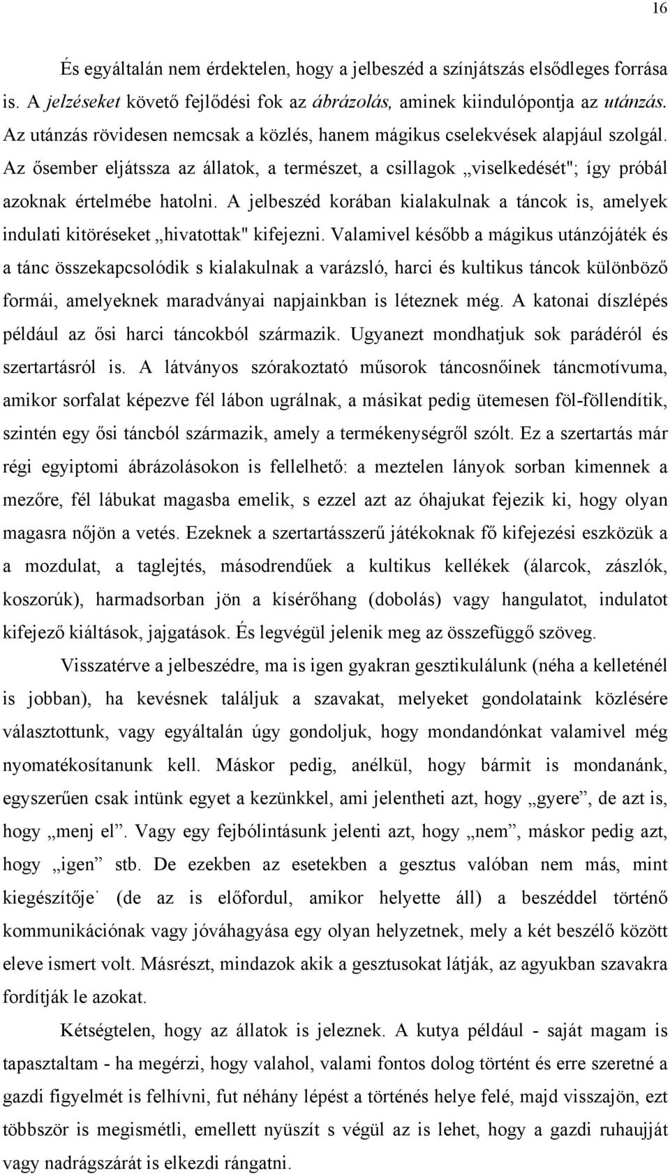 A jelbeszéd korában kialakulnak a táncok is, amelyek indulati kitöréseket hivatottak" kifejezni.