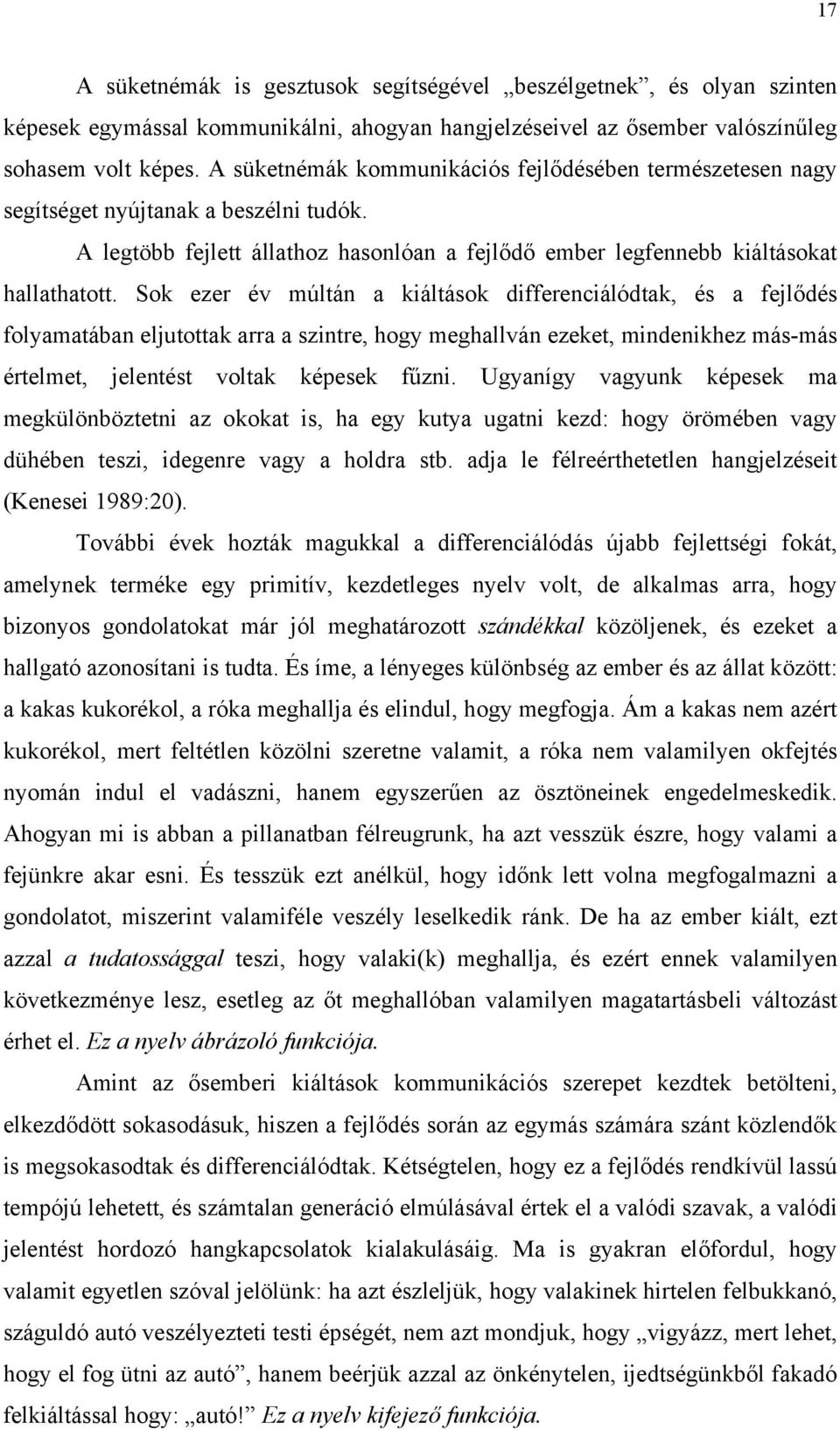 Sok ezer év múltán a kiáltások differenciálódtak, és a fejlődés folyamatában eljutottak arra a szintre, hogy meghallván ezeket, mindenikhez más-más értelmet, jelentést voltak képesek fűzni.