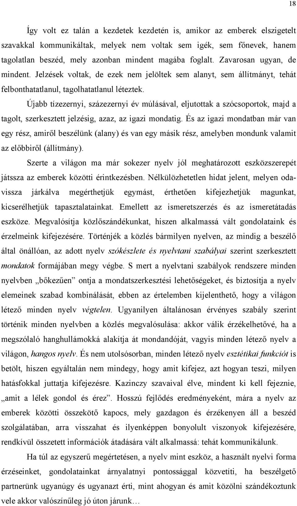 Újabb tízezernyi, százezernyi év múlásával, eljutottak a szócsoportok, majd a tagolt, szerkesztett jelzésig, azaz, az igazi mondatig.