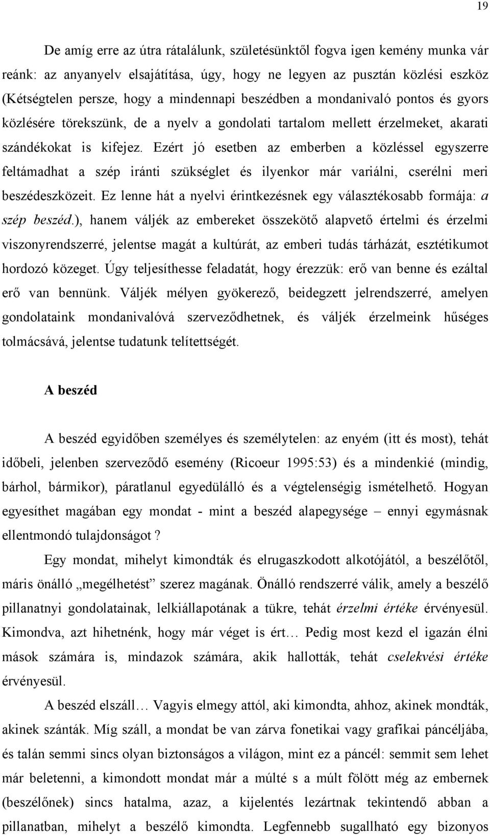 Ezért jó esetben az emberben a közléssel egyszerre feltámadhat a szép iránti szükséglet és ilyenkor már variálni, cserélni meri beszédeszközeit.