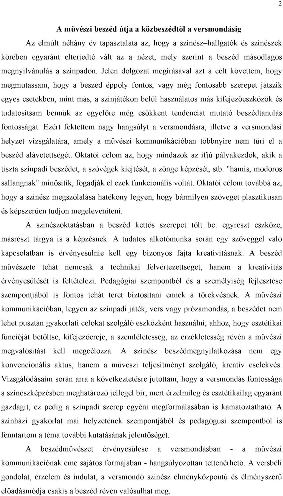 Jelen dolgozat megírásával azt a célt követtem, hogy megmutassam, hogy a beszéd éppoly fontos, vagy még fontosabb szerepet játszik egyes esetekben, mint más, a színjátékon belül használatos más