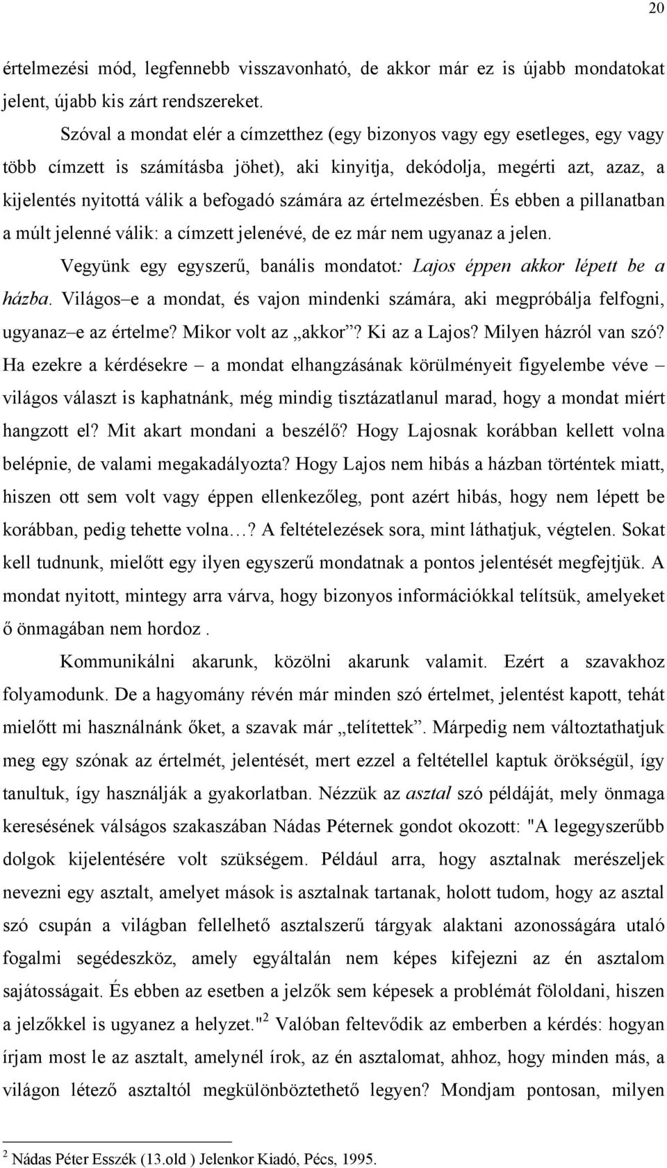 számára az értelmezésben. És ebben a pillanatban a múlt jelenné válik: a címzett jelenévé, de ez már nem ugyanaz a jelen. Vegyünk egy egyszerű, banális mondatot: Lajos éppen akkor lépett be a házba.