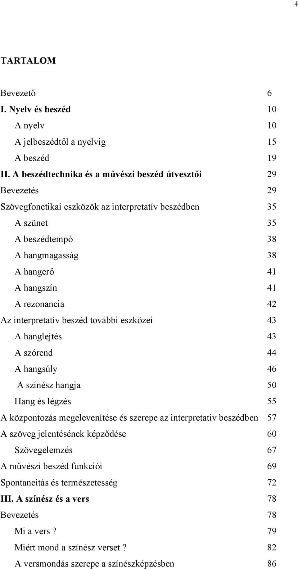 hangszín 41 A rezonancia 42 Az interpretatív beszéd további eszközei 43 A hanglejtés 43 A szórend 44 A hangsúly 46 A színész hangja 50 Hang és légzés 55 A központozás megelevenítése és