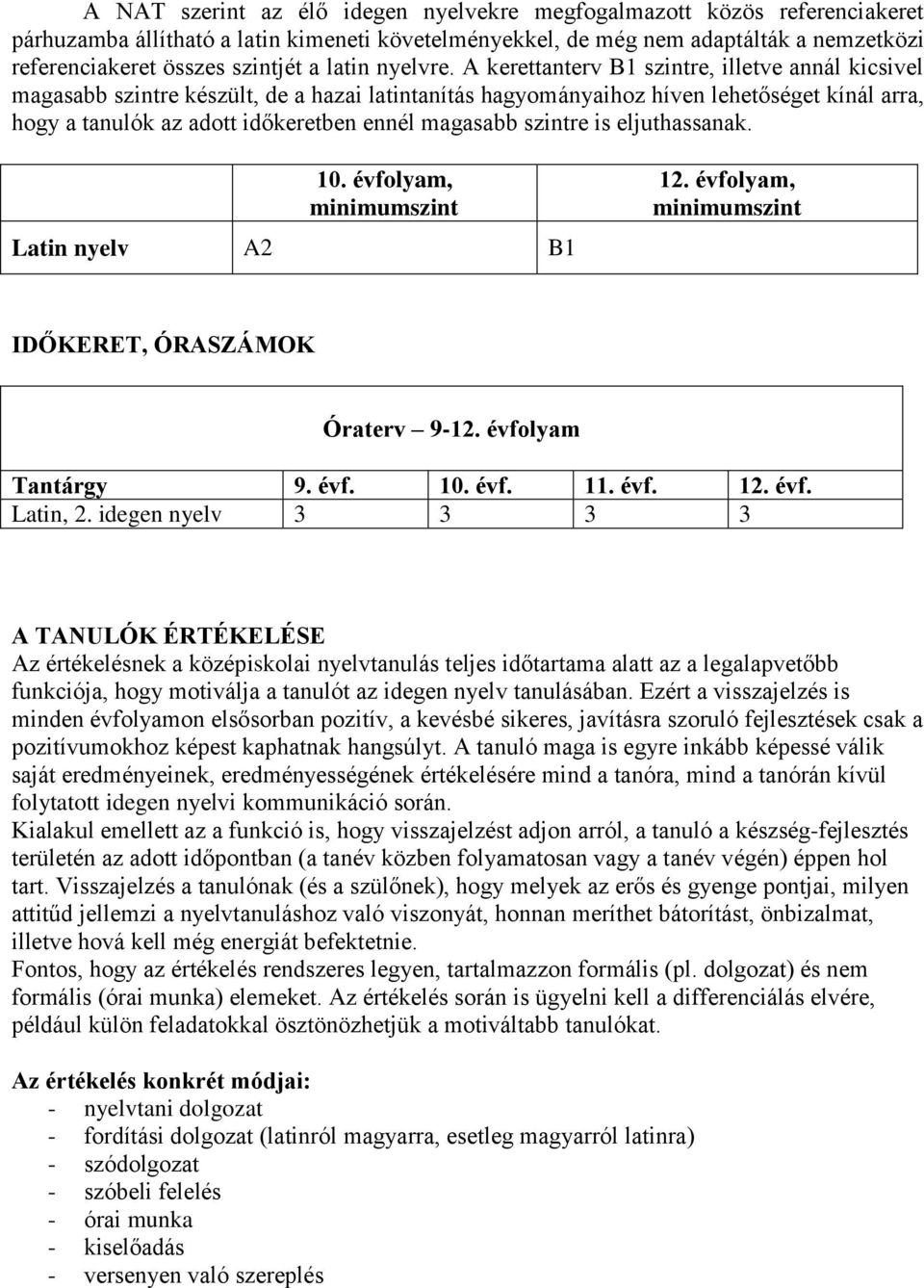 A kerettanterv B1 szintre, illetve annál kicsivel magasabb szintre készült, de a hazai latintanítás hagyományaihoz híven lehetőséget kínál arra, hogy a tanulók az adott időkeretben ennél magasabb