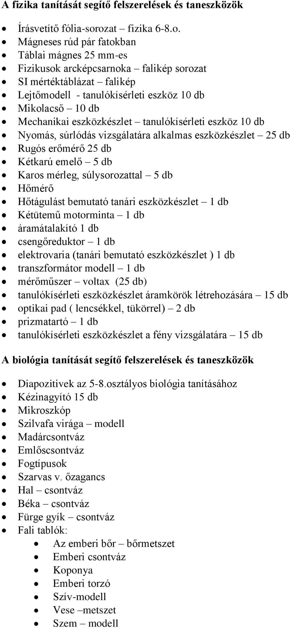 Mechanikai eszközkészlet tanulókísérleti eszköz 10 db Nyomás, súrlódás vizsgálatára alkalmas eszközkészlet 25 db Rugós erőmérő 25 db Kétkarú emelő 5 db Karos mérleg, súlysorozattal 5 db Hőmérő