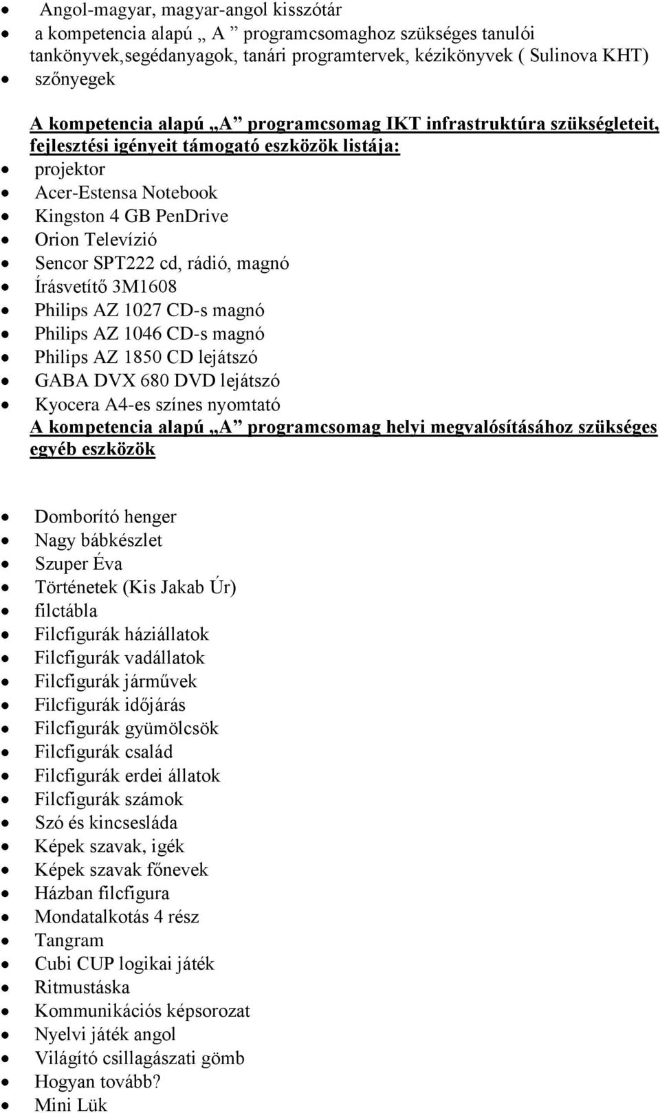 Írásvetítő 3M1608 Philips AZ 1027 CD-s magnó Philips AZ 1046 CD-s magnó Philips AZ 1850 CD lejátszó GABA DVX 680 DVD lejátszó Kyocera A4-es színes nyomtató A kompetencia alapú A programcsomag helyi