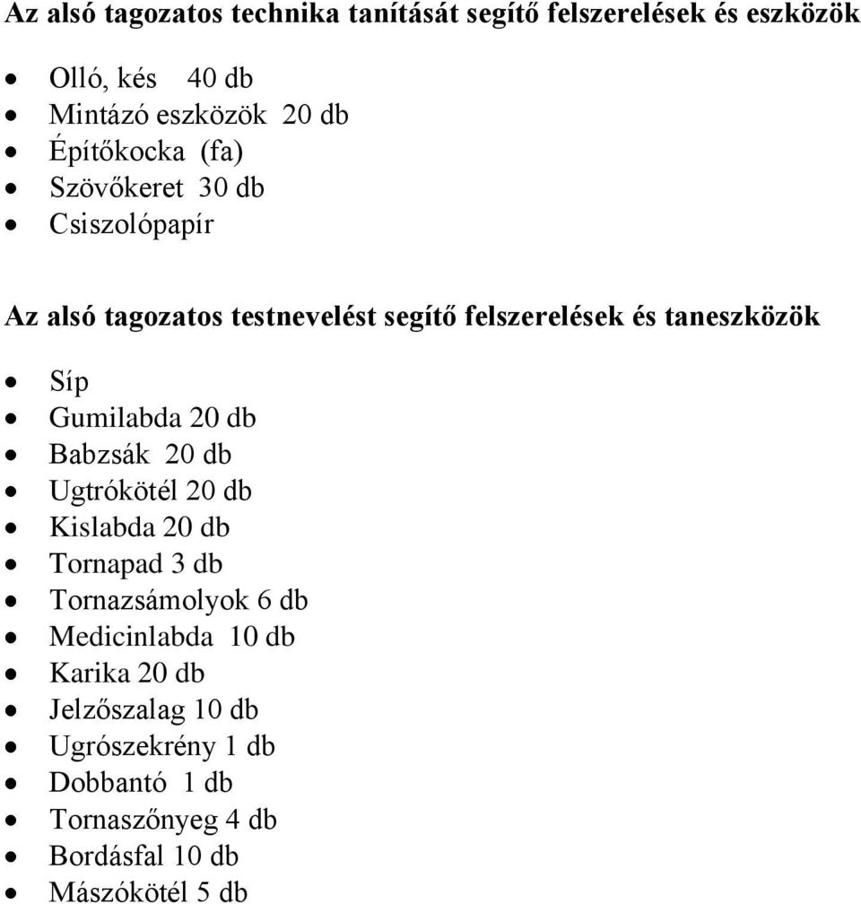 Síp Gumilabda 20 db Babzsák 20 db Ugtrókötél 20 db Kislabda 20 db Tornapad 3 db Tornazsámolyok 6 db Medicinlabda