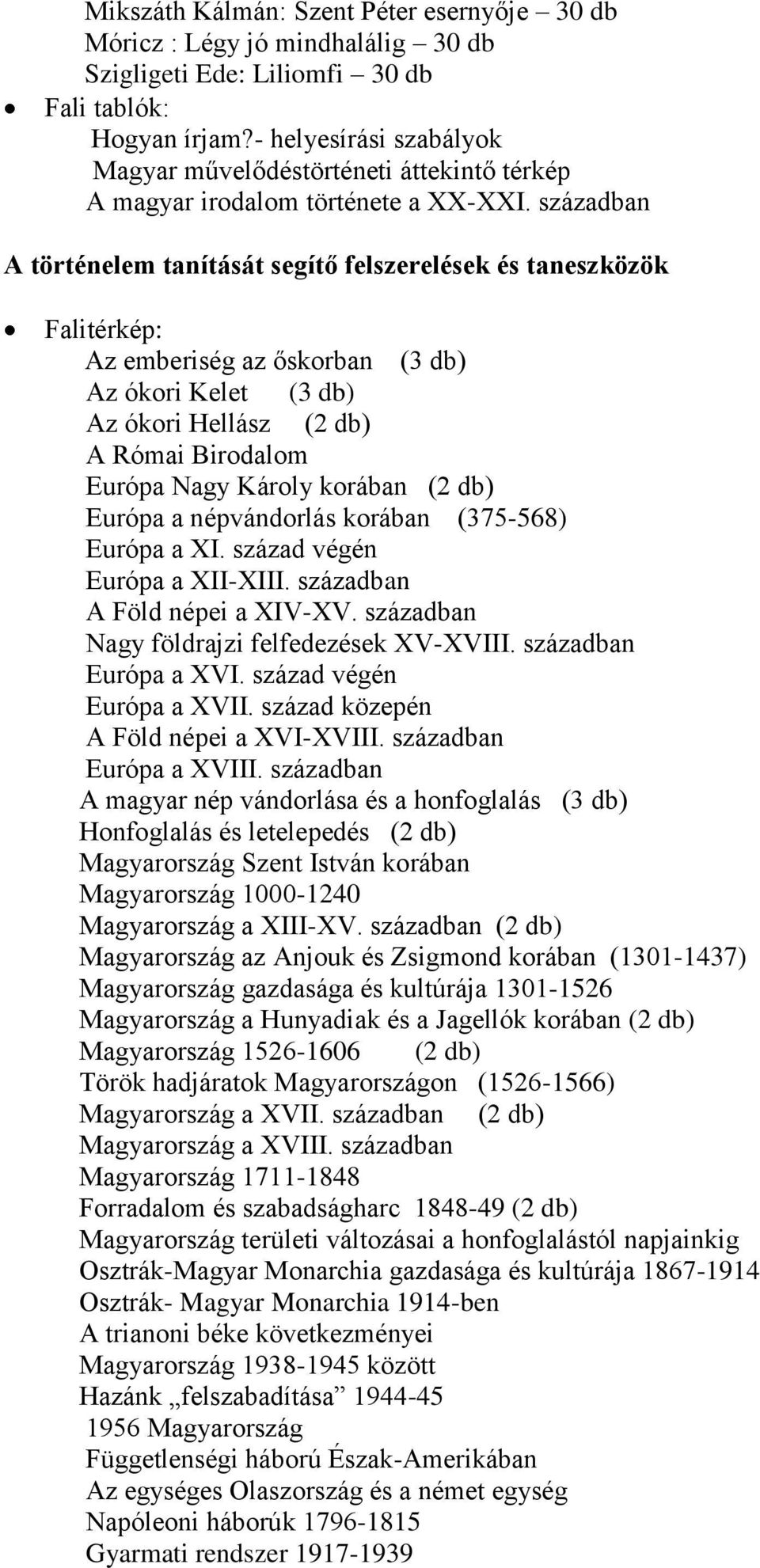 században A történelem tanítását segítő felszerelések és taneszközök Falitérkép: Az emberiség az őskorban (3 db) Az ókori Kelet (3 db) Az ókori Hellász (2 db) A Római Birodalom Európa Nagy Károly