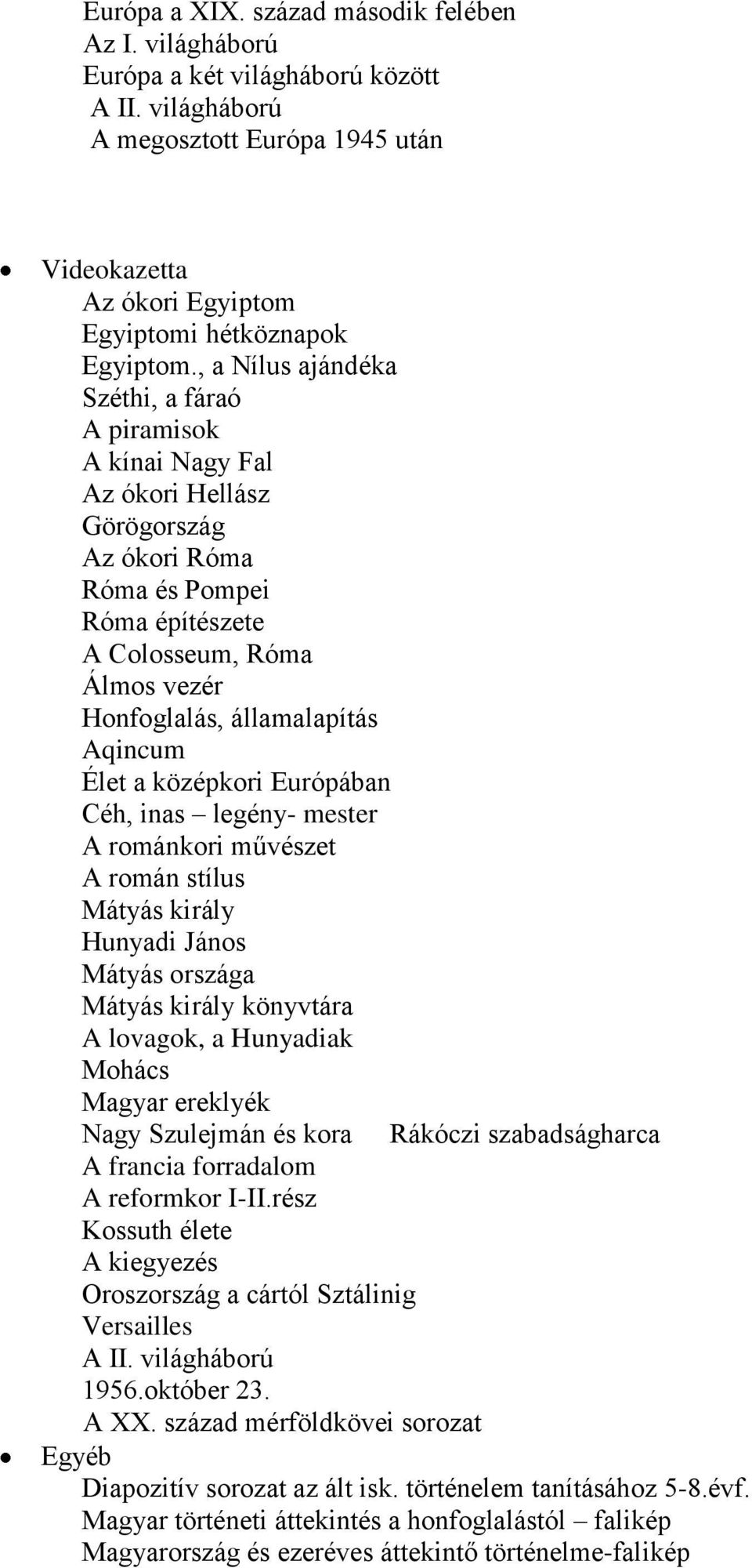 Aqincum Élet a középkori Európában Céh, inas legény- mester A románkori művészet A román stílus Mátyás király Hunyadi János Mátyás országa Mátyás király könyvtára A lovagok, a Hunyadiak Mohács Magyar