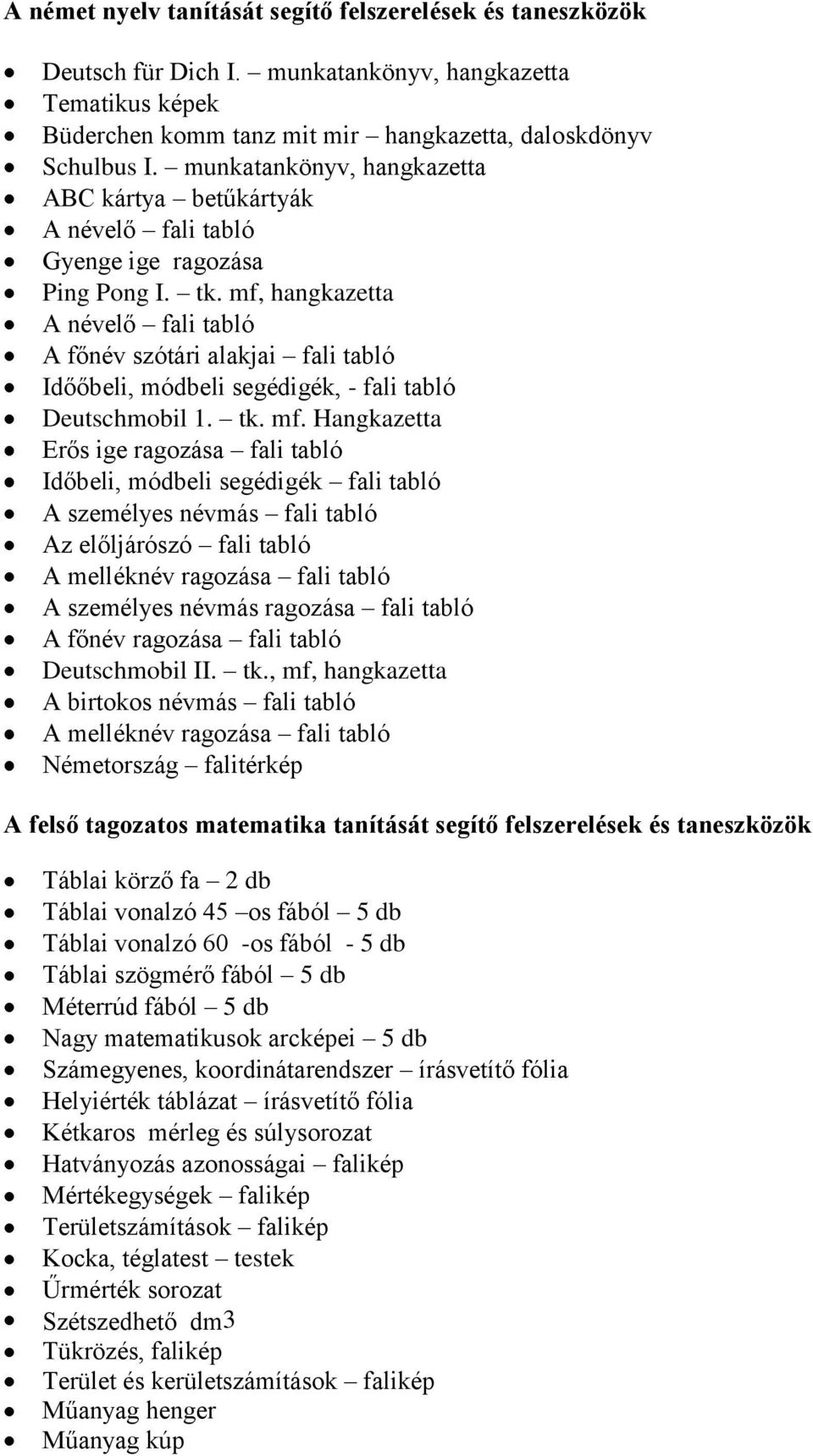 mf, hangkazetta A névelő fali tabló A főnév szótári alakjai fali tabló Időőbeli, módbeli segédigék, - fali tabló Deutschmobil 1. tk. mf.