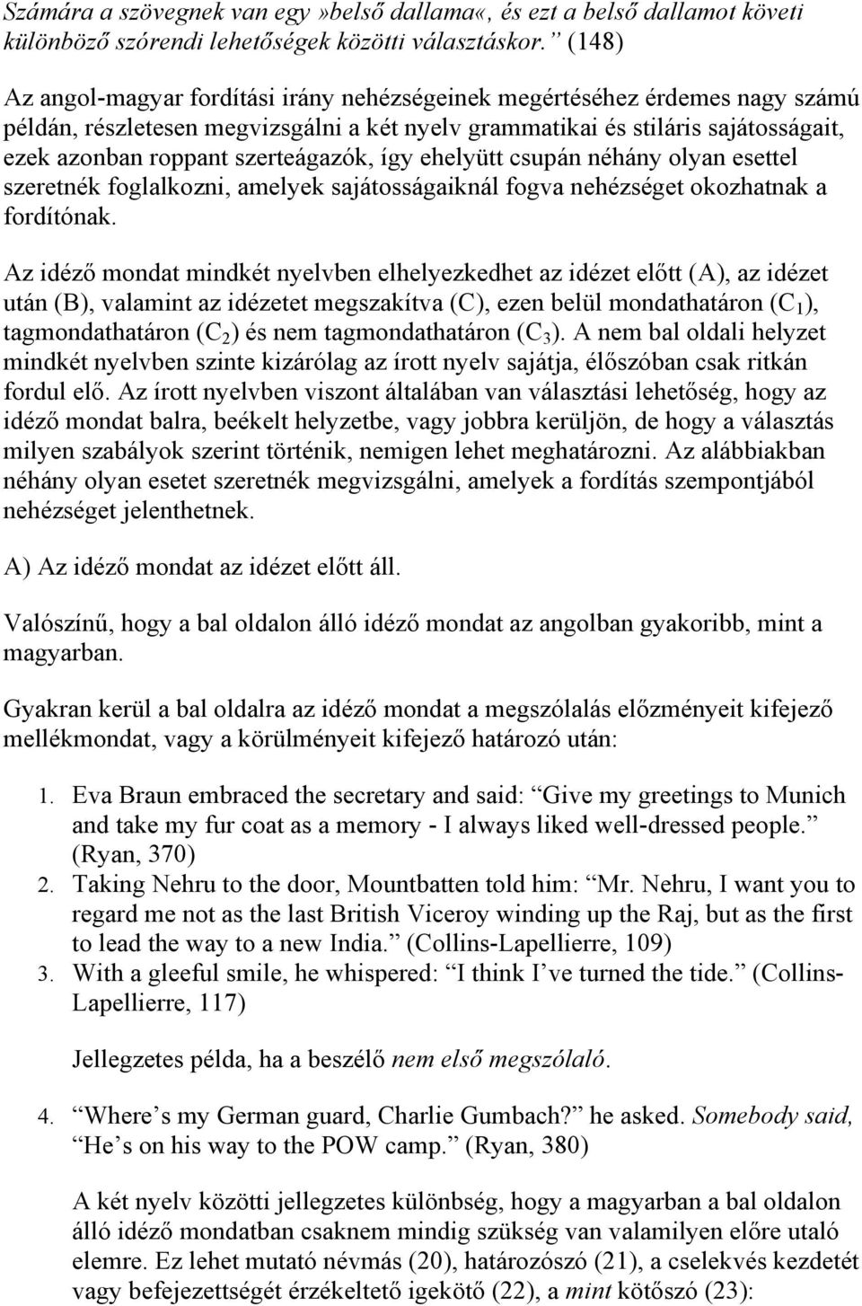 szerteágazók, így ehelyütt csupán néhány olyan esettel szeretnék foglalkozni, amelyek sajátosságaiknál fogva nehézséget okozhatnak a fordítónak.