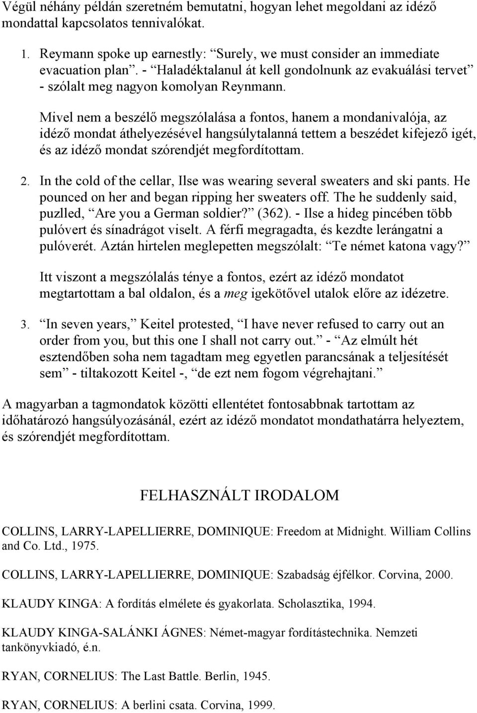 Mivel nem a beszélő megszólalása a fontos, hanem a mondanivalója, az idéző mondat áthelyezésével hangsúlytalanná tettem a beszédet kifejező igét, és az idéző mondat szórendjét megfordítottam. 2.