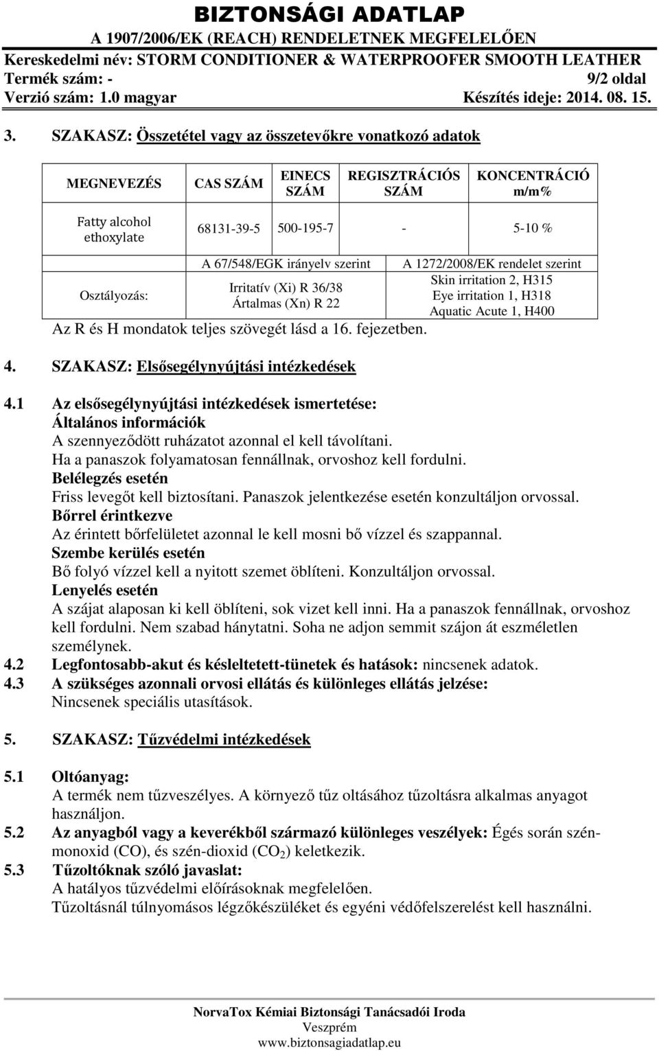 67/548/EGK irányelv szerint Irritatív (Xi) R 36/38 Ártalmas (Xn) R 22 Az R és H mondatok teljes szövegét lásd a 16. fejezetben. 4.