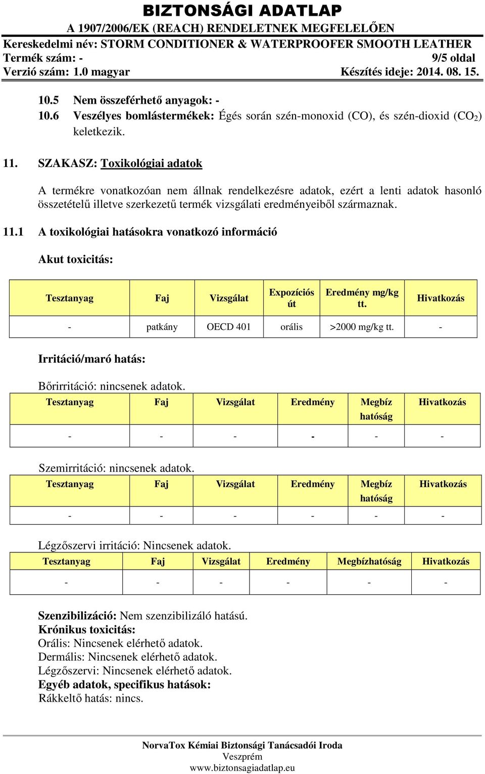 1 A toxikológiai hatásokra vonatkozó információ Akut toxicitás: Tesztanyag Faj Vizsgálat Expozíciós út Eredmény mg/kg tt. Hivatkozás - patkány OECD 401 orális >2000 mg/kg tt.