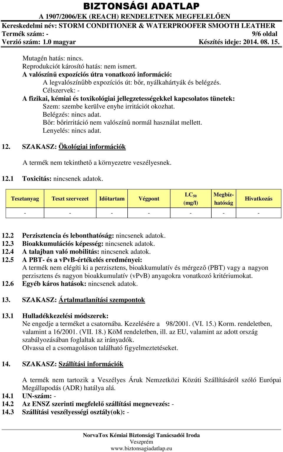 Bőr: bőrirritáció nem valószínű normál használat mellett. Lenyelés: nincs adat. 12. SZAKASZ: Ökológiai információk A termék nem tekinthető a környezetre veszélyesnek. 12.1 Toxicitás: nincsenek adatok.