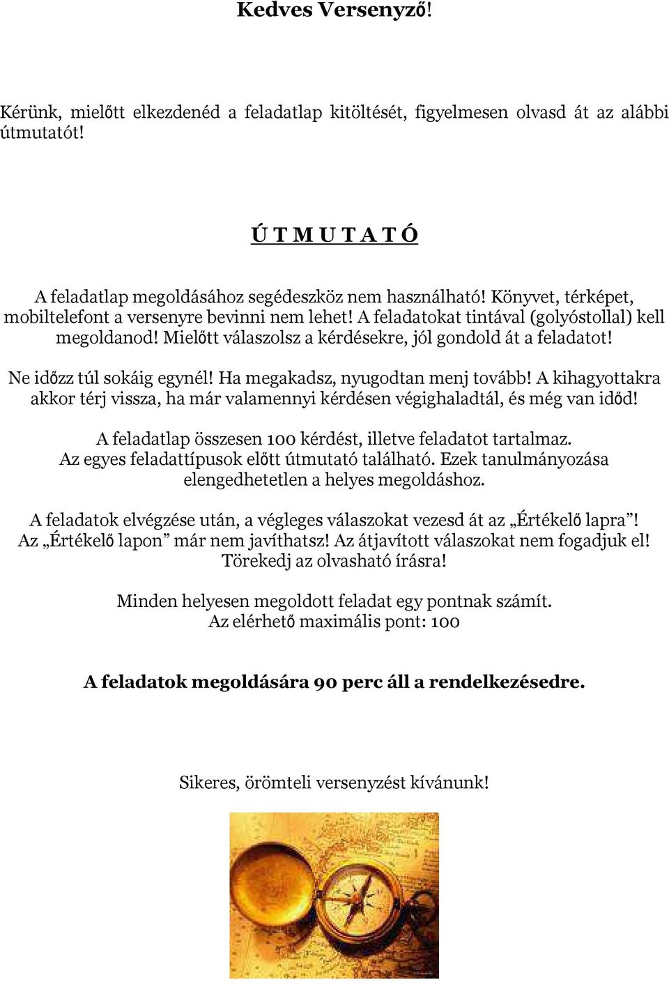 Ne időzz túl sokáig egynél! Ha megakadsz, nyugodtan menj tovább! A kihagyottakra akkor térj vissza, ha már valamennyi kérdésen végighaladtál, és még van időd!