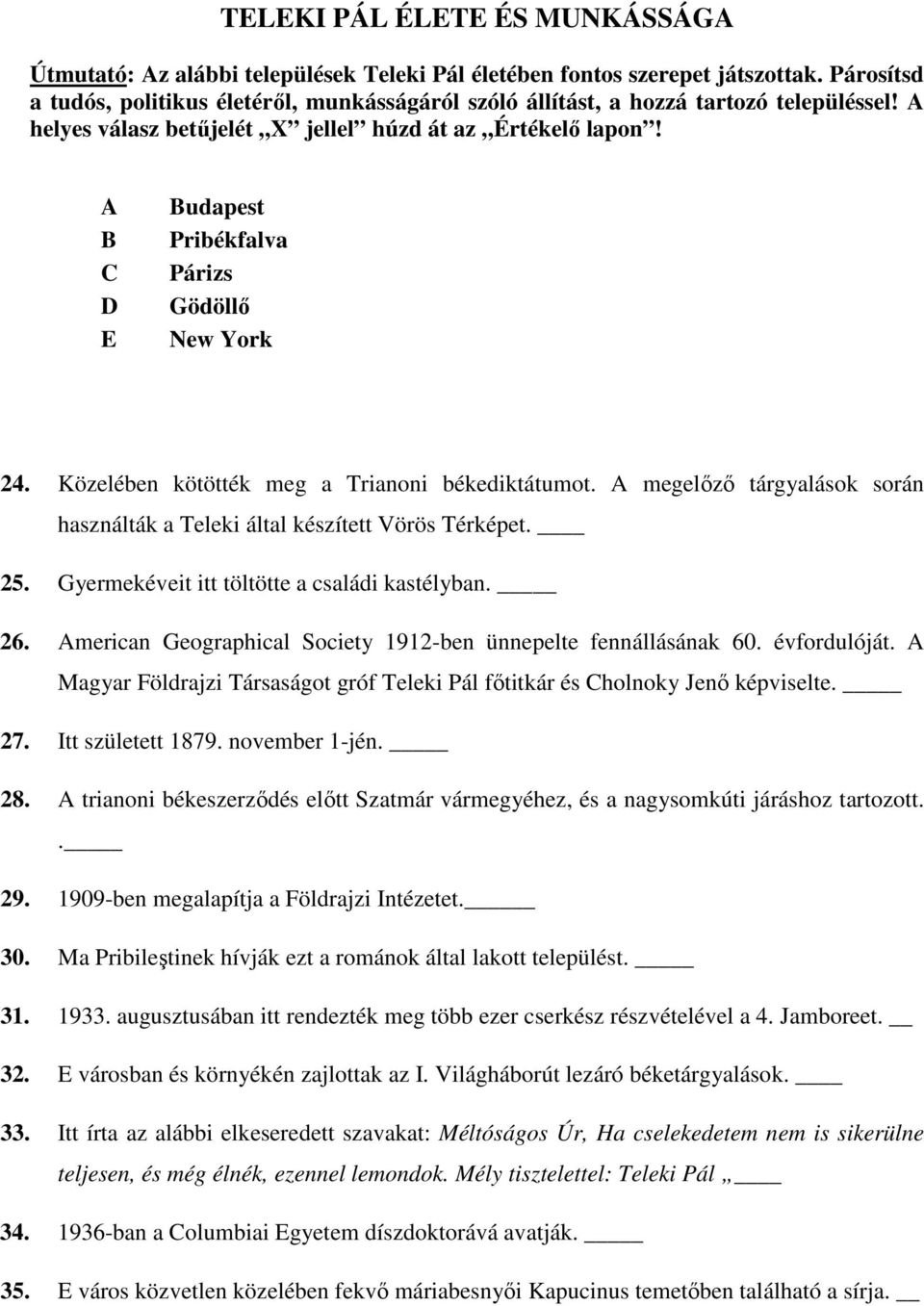 A B C D E Budapest Pribékfalva Párizs Gödöllő New York 24. Közelében kötötték meg a Trianoni békediktátumot. A megelőző tárgyalások során használták a Teleki által készített Vörös Térképet. 25.